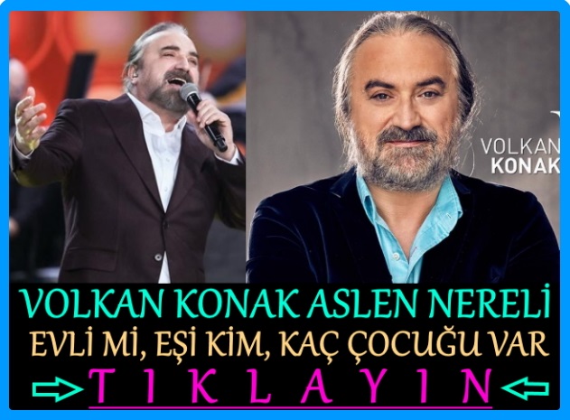 volkan konak evli mi, eşi kim, aslen nereli