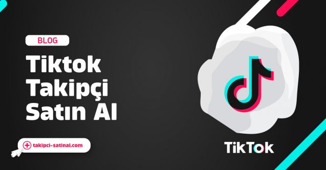 Tiktok Takipçi Satın Al